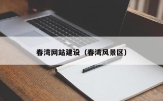 莱芜春湾网站建设（春湾风景区）