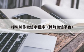 莱芜桦甸制作微信小程序（桦甸微信平台）